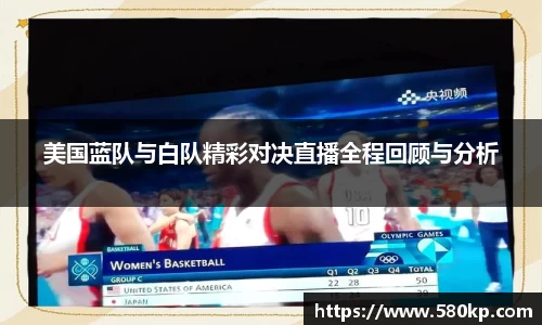 美国蓝队与白队精彩对决直播全程回顾与分析