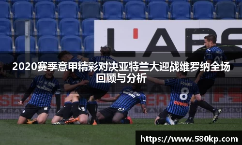 2020赛季意甲精彩对决亚特兰大迎战维罗纳全场回顾与分析
